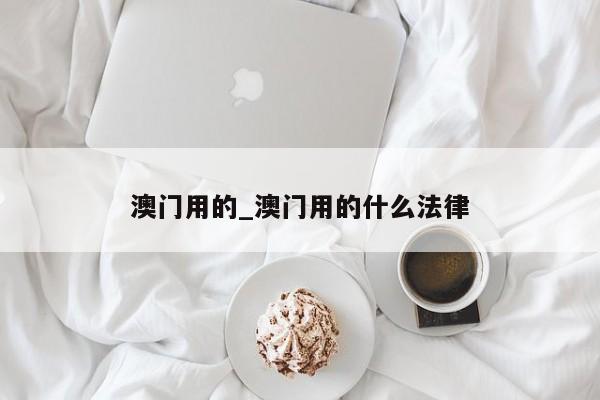 澳门用的_澳门用的什么法律